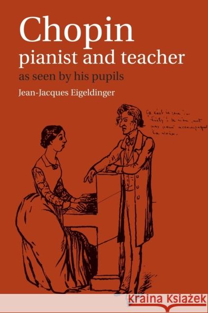 Chopin: Pianist and Teacher: As Seen by His Pupils Eigeldinger, Jean-Jacques 9780521367097