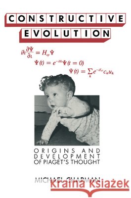 Constructive Evolution: Origins and Development of Piaget's Thought Chapman, Michael 9780521367127