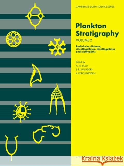 Plankton Stratigraphy: Volume 2, Radiolaria, Diatoms, Silicoflagellates, Dinoflagellates and Ichthyoliths Hans M. Bolli John B. Saunders Katharina Perch-Nielsen 9780521367202 Cambridge University Press