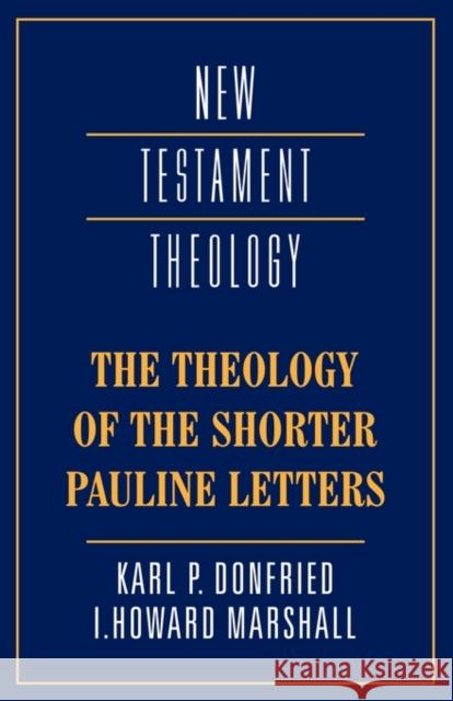 The Theology of the Shorter Pauline Letters Karl Paul Donfried I. Howard Marshall James D. G. Dunn 9780521367318 Cambridge University Press
