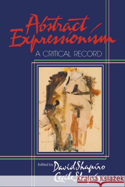 Abstract Expressionism: A Critical Record Shapiro, David 9780521367332 Cambridge University Press