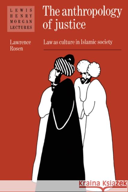 The Anthropology of Justice: Law as Culture in Islamic Society Rosen, Lawrence 9780521367400 Cambridge University Press