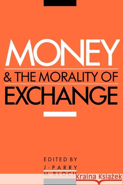 Money and the Morality of Exchange Jonathan P. Parry Maurice Bloch 9780521367745