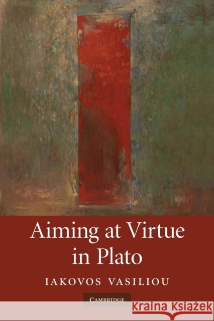 Aiming at Virtue in Plato Iakovos Vasiliou 9780521367943 Cambridge University Press