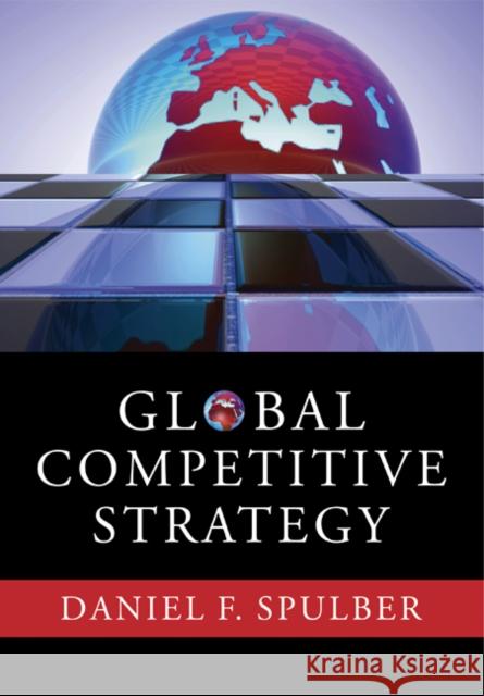 Global Competitive Strategy Daniel F. Spulber 9780521367981 Cambridge University Press