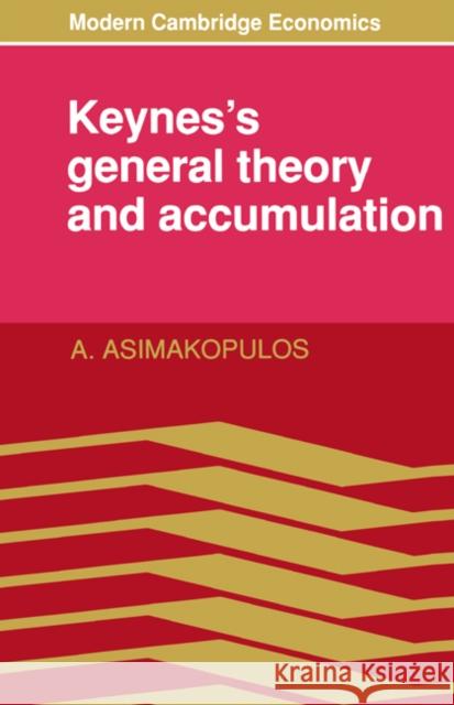 Keynes's General Theory and Accumulation A. Asimakopulos Athanasios Asimakopulos Phyllis Deane 9780521368155 Cambridge University Press