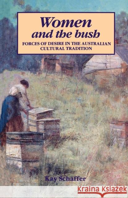 Women and the Bush: Forces of Desire in the Australian Cultural Tradition Schaffer, Kay 9780521368162 Cambridge University Press