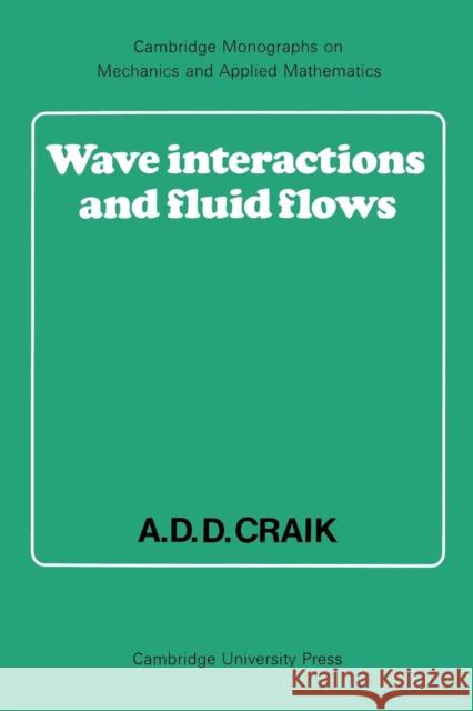 Wave Interactions and Fluid Flows Alex D. D. Craik 9780521368292 