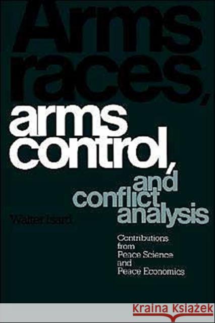 Arms Races, Arms Control, and Conflict Analysis: Contributions from Peace Science and Peace Economics Isard, Walter 9780521368421 Cambridge University Press