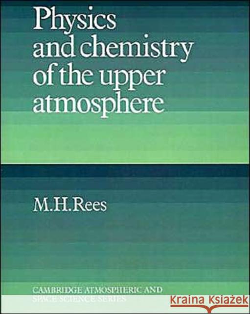 Physics and Chemistry of the Upper Atmosphere M. H. Rees M. H. Rees 9780521368483 Cambridge University Press