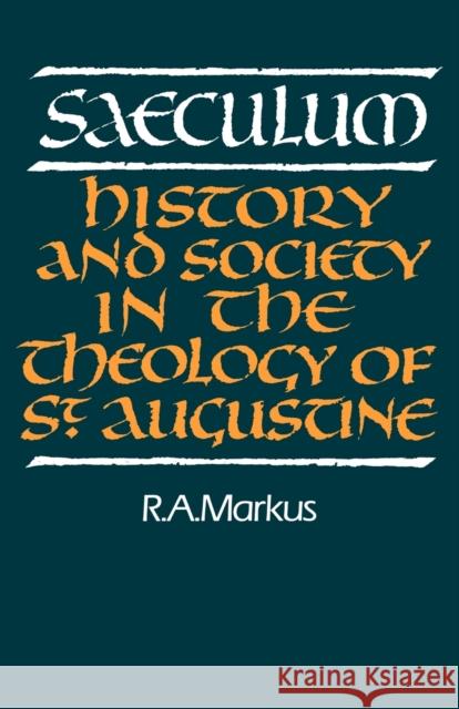 Saeculum: History and Society in the Theology of St Augustine Markus, R. A. 9780521368551 Cambridge University Press