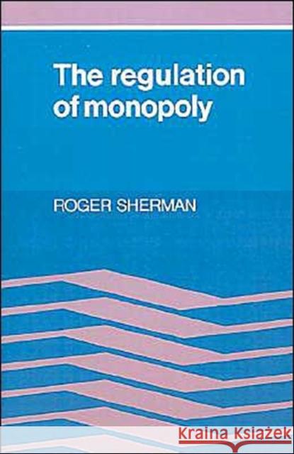 The Regulation of Monopoly Roger Sherman 9780521368629 Cambridge University Press
