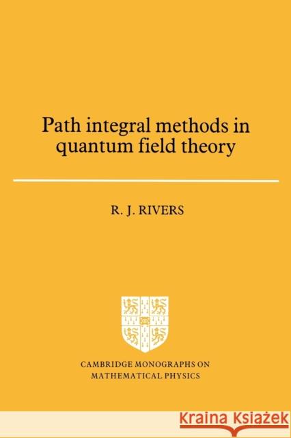 Path Integral Methods in Quantum Field Theory R. J. Rivers R. J. Rivers 9780521368704 Cambridge University Press