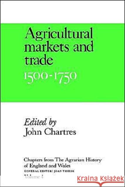 Chapters from the Agrarian History of England and Wales: Volume 4, Agricultural Markets and Trade, 1500-1750 Chartres, John 9780521368810 Cambridge University Press