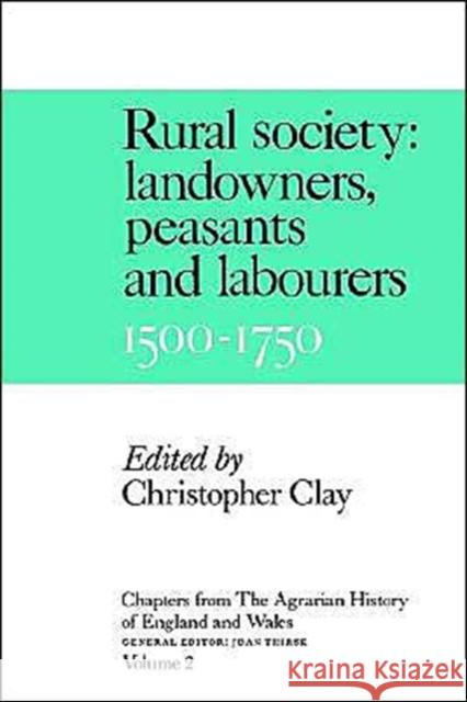 Chapters from the Agrarian History of England and Wales: Volume 2, Rural Society: Landowners, Peasants and Labourers, 1500-1750 Joan Thirsk Christopher Clay 9780521368834 Cambridge University Press