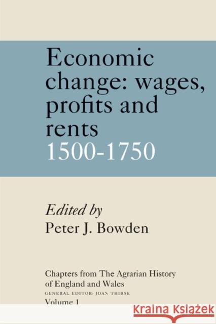 Chapters from the Agrarian History of England and Wales: Volume 1, Economic Change: Prices, Wages, Profits and Rents, 1500-1750 Bowden, Peter J. 9780521368841 Cambridge University Press
