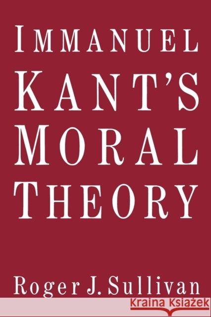 Immanuel Kant's Moral Theory Roger J. Sullivan 9780521369084 Cambridge University Press