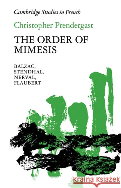 The Order of Mimesis: Balzac, Stendhal, Nerval and Flaubert Prendergast, Christopher 9780521369770 Cambridge University Press