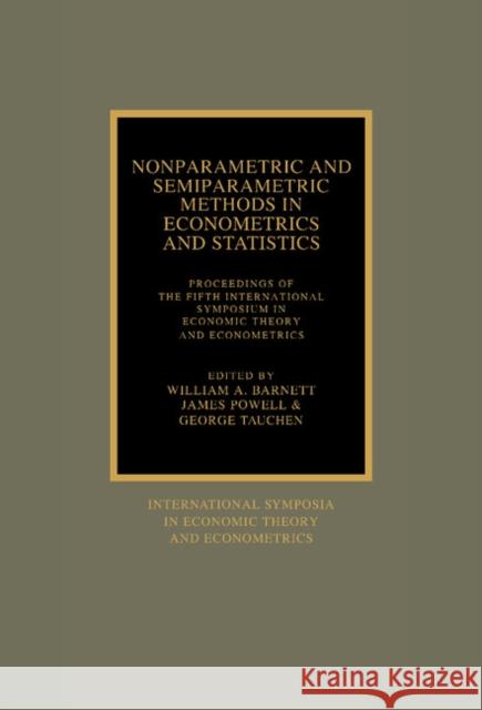 Nonparametric and Semiparametric Methods in Econometrics and Statistics: Proceedings of the Fifth International Symposium in Economic Theory and Econometrics William A. Barnett, James Powell, George E. Tauchen 9780521370905 Cambridge University Press