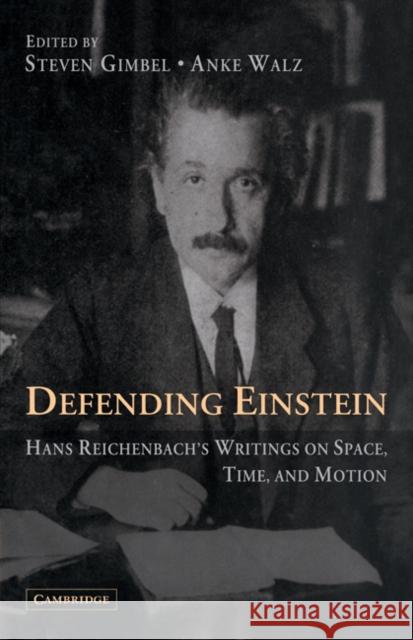 Defending Einstein: Hans Reichenbach's Writings on Space, Time and Motion Reichenbach, Hans 9780521371162 Cambridge University Press
