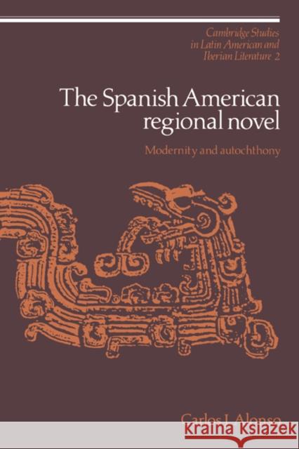 The Spanish American Regional Novel: Modernity and Autochthony Carlos J. Alonso (Wesleyan University, Connecticut) 9780521372107 Cambridge University Press
