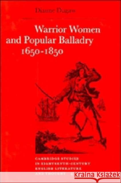 Warrior Women and Popular Balladry 1650–1850 Dianne Dugaw 9780521372541 Cambridge University Press