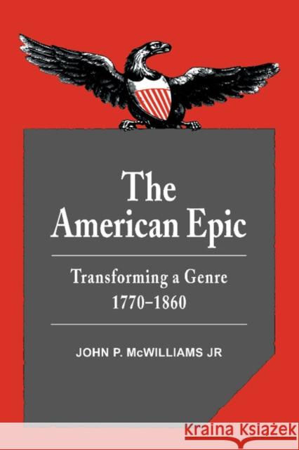 The American Epic: Transforming a Genre, 1770 1860 McWilliams Jr, John P. 9780521373227