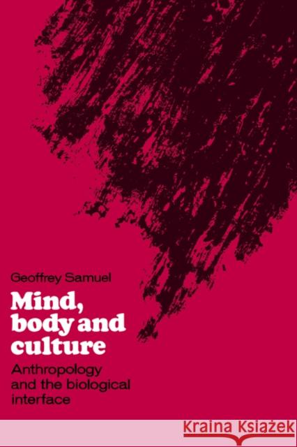 Mind, Body and Culture: Anthropology and the Biological Interface Samuel, Geoffrey 9780521374118