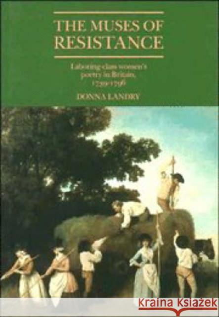 The Muses of Resistance: Laboring-Class Women's Poetry in Britain, 1739 1796 Landry, Donna 9780521374125 CAMBRIDGE UNIVERSITY PRESS