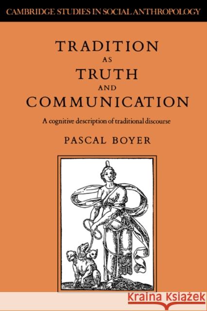 Tradition as Truth and Communication: A Cognitive Description of Traditional Discourse Boyer, Pascal 9780521374170 Cambridge University Press