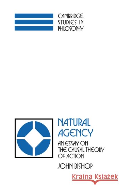 Natural Agency: An Essay on the Causal Theory of Action Bishop, John 9780521374309 Cambridge University Press