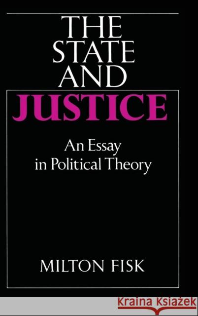 The State and Justice: An Essay in Political Theory Milton Fisk 9780521374736 Cambridge University Press