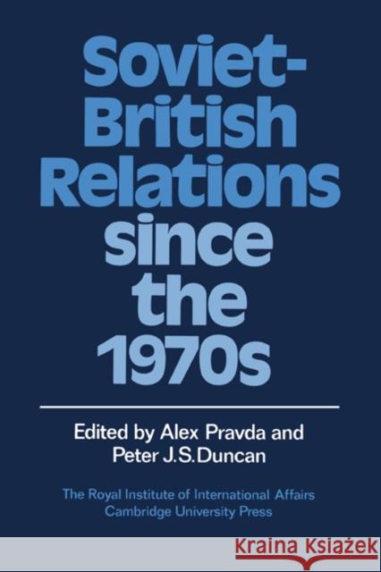 Soviet-British Relations Since the 1970s Pravda, Alex 9780521374941 Cambridge University Press