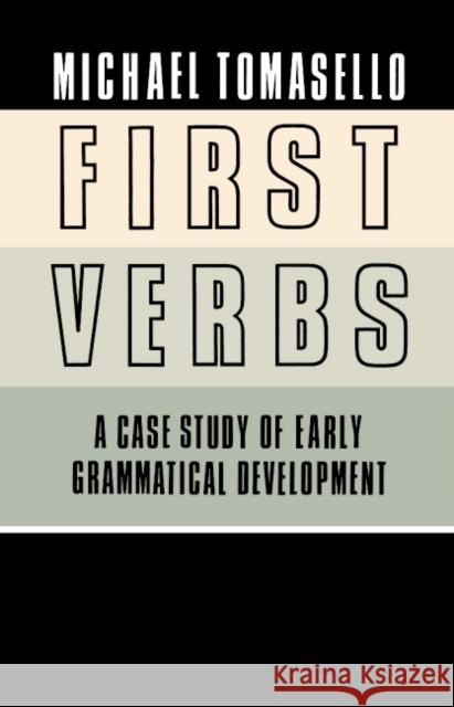 First Verbs: A Case Study of Early Grammatical Development Tomasello, Michael 9780521374965 Cambridge University Press