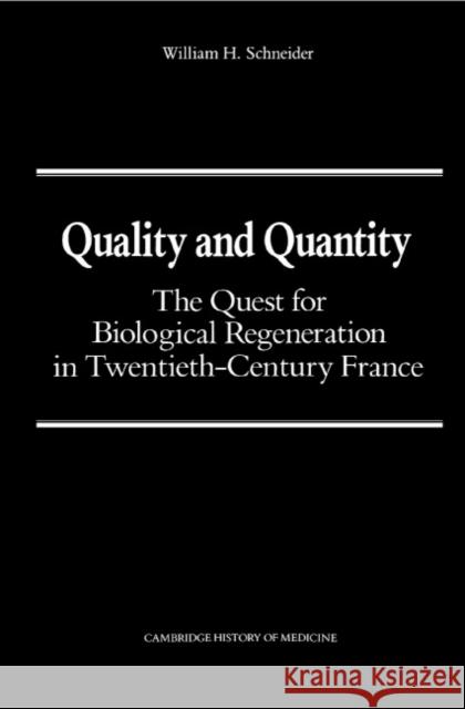 Quality and Quantity: The Quest for Biological Regeneration in Twentieth-Century France Schneider, William H. 9780521374989 CAMBRIDGE UNIVERSITY PRESS