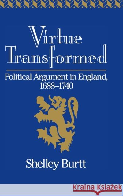 Virtue Transformed: Political Argument in England, 1688–1740 Shelley Burtt (Yale University, Connecticut) 9780521375283