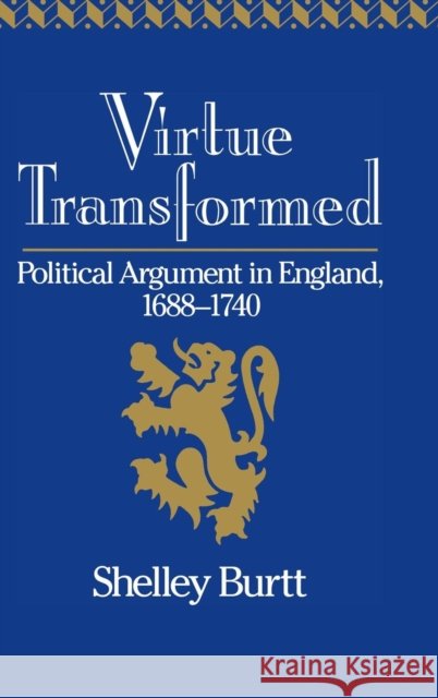 Virtue Transformed: Political Argument in England, 1688–1740 Shelley Burtt (Yale University, Connecticut) 9780521375283