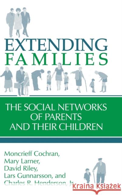 Extending Families: The Social Networks of Parents and their Children Moncrieff Cochran (Cornell University, New York), Mary Larner (High/Scope Educational Research Foundation, Ypsilanti, Mi 9780521375306 Cambridge University Press