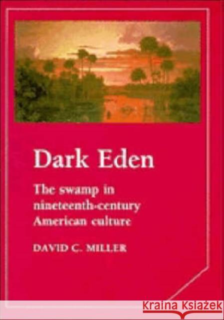 Dark Eden: The Swamp in Nineteenth-Century American Culture Miller, David 9780521375535 CAMBRIDGE UNIVERSITY PRESS