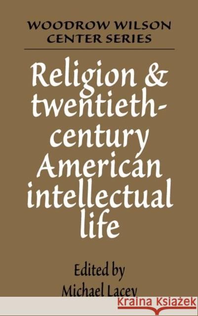 Religion and Twentieth-Century American Intellectual Life Michael James Lacey 9780521375603