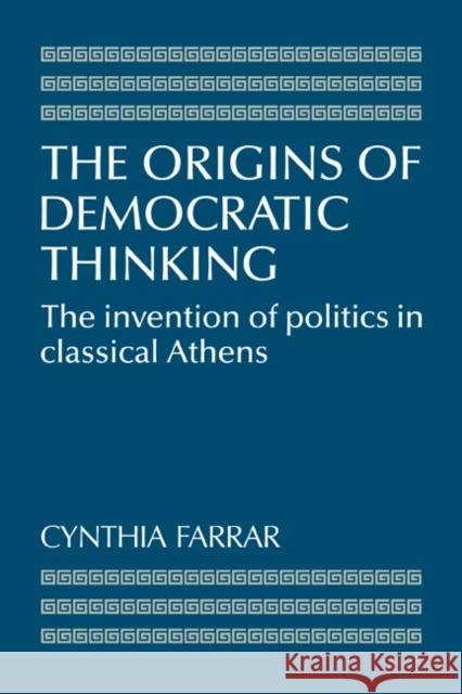 The Origins of Democratic Thinking: The Invention of Politics in Classical Athens Farrar, Cynthia 9780521375849