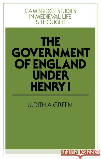 The Government of England Under Henry I Green, Judith a. 9780521375863 Cambridge University Press
