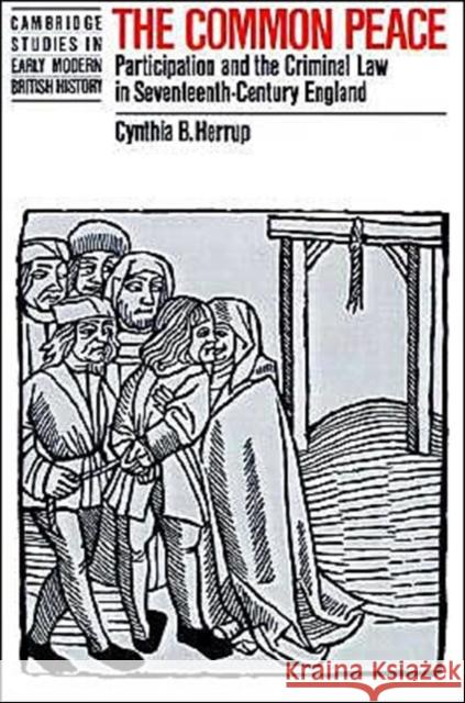 The Common Peace: Participation and the Criminal Law in Seventeenth-Century England Herrup, Cynthia B. 9780521375870 Cambridge University Press