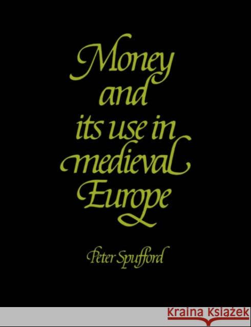 Money and Its Use in Medieval Europe Spufford, Peter 9780521375900 Cambridge University Press