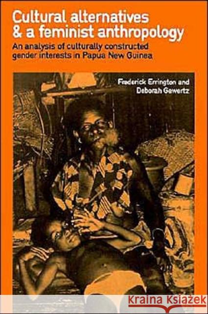 Cultural Alternatives and a Feminist Anthropology: An Analysis of Culturally Constructed Gender Interests in Papua New Guinea Errington, Frederick 9780521375917