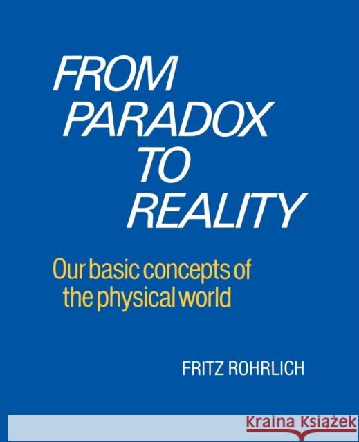 From Paradox to Reality: Basic Concepts of the Physical World Rohrlich, Fritz 9780521376051 Cambridge University Press