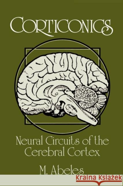 Corticonics: Neural Circuits of the Cerebral Cortex Abeles, M. 9780521376174
