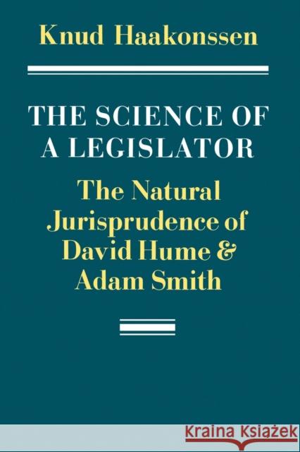 The Science of a Legislator: The Natural Jurisprudence of David Hume and Adam Smith Haakonssen, Knud 9780521376259 Cambridge University Press