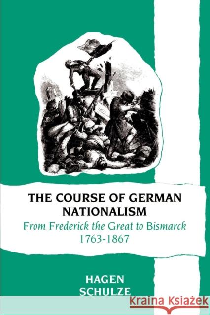 The Course of German Nationalism: From Frederick the Great to Bismarck 1763-1867 Schulze, Hagen 9780521377591 Cambridge University Press