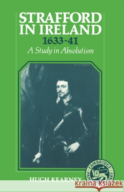 Strafford in Ireland 1633-1641: A Study in Absolutism Kearney, Hugh F. 9780521378222 Cambridge University Press